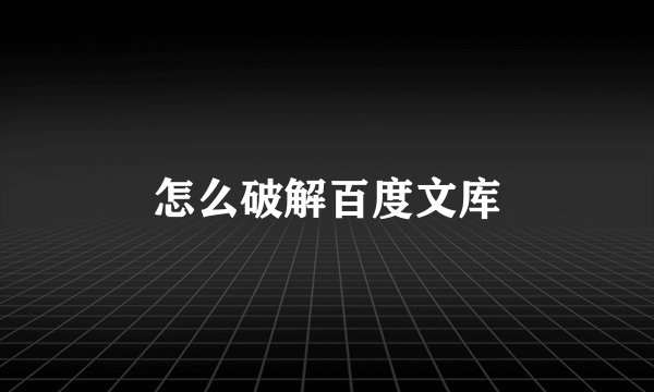 怎么破解百度文库