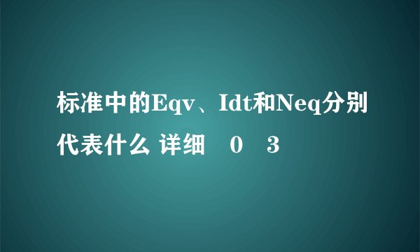 标准中的Eqv、Idt和Neq分别代表什么 详细�0�3
