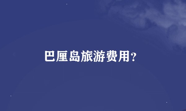 巴厘岛旅游费用？