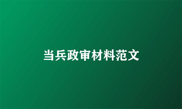当兵政审材料范文