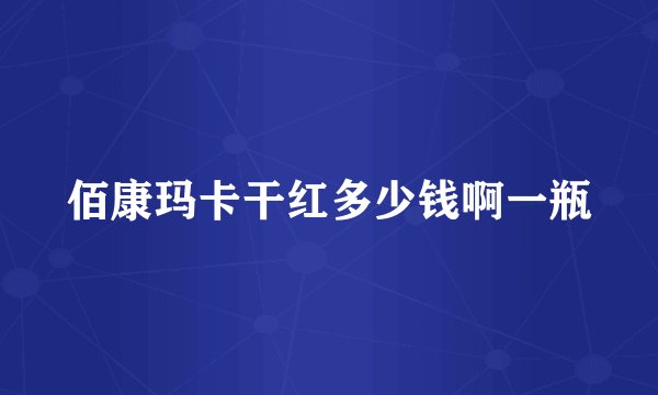 佰康玛卡干红多少钱啊一瓶
