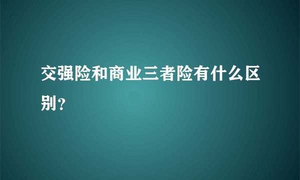 交强险和商业三者险有什么区别？
