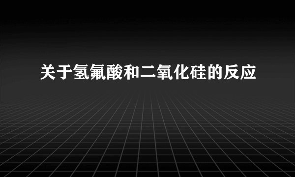 关于氢氟酸和二氧化硅的反应