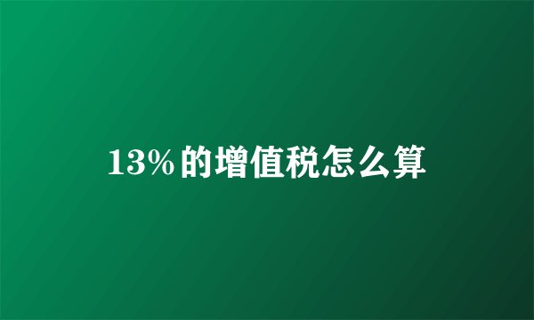 13%的增值税怎么算
