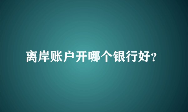 离岸账户开哪个银行好？