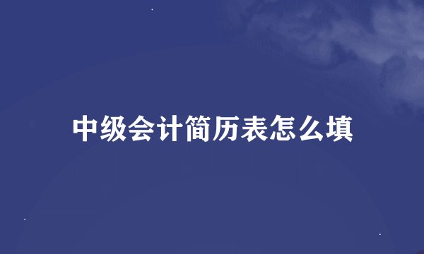 中级会计简历表怎么填