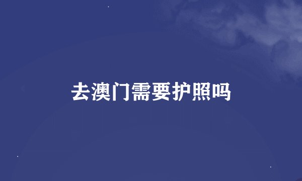 去澳门需要护照吗