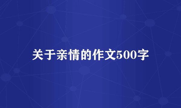 关于亲情的作文500字