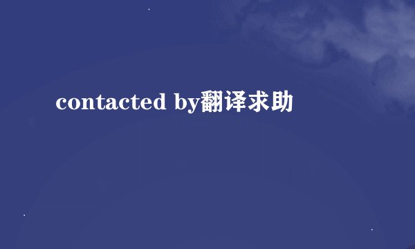 contacted by翻译求助