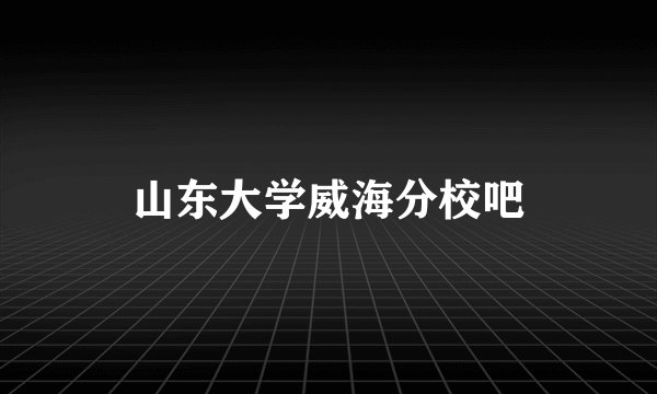 山东大学威海分校吧