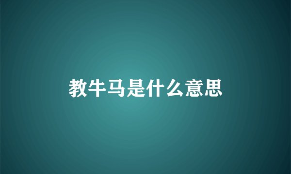 教牛马是什么意思