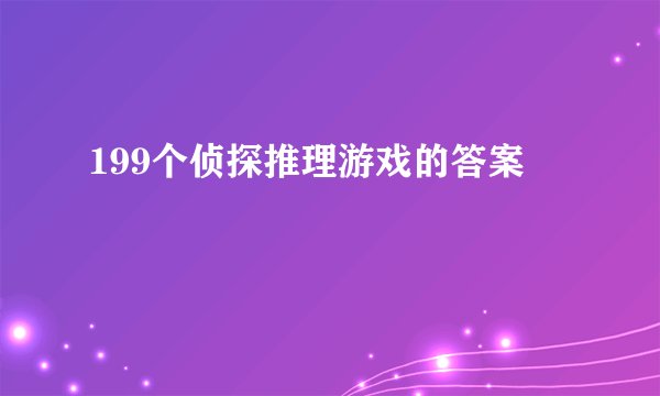 199个侦探推理游戏的答案