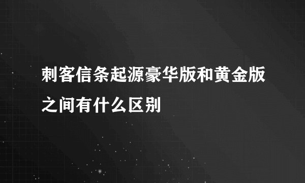 刺客信条起源豪华版和黄金版之间有什么区别