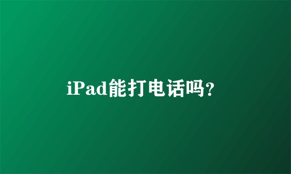 iPad能打电话吗？