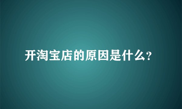 开淘宝店的原因是什么？