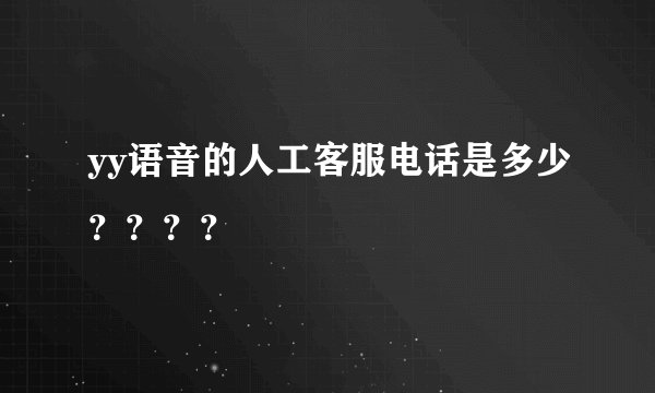 yy语音的人工客服电话是多少？？？？