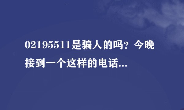 02195511是骗人的吗？今晚接到一个这样的电话...