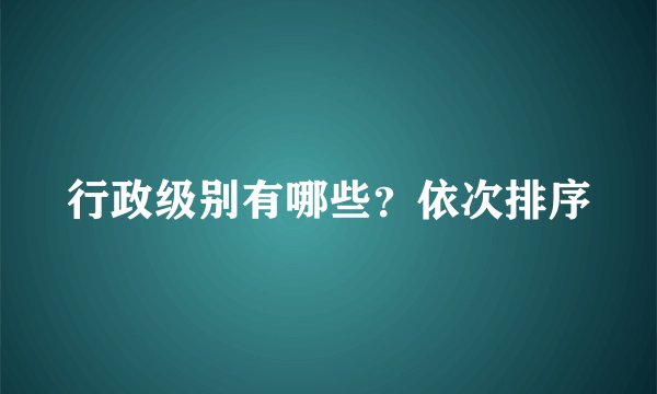 行政级别有哪些？依次排序