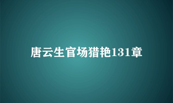 唐云生官场猎艳131章