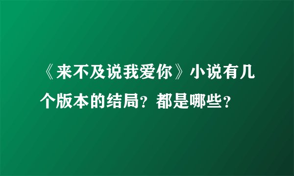 《来不及说我爱你》小说有几个版本的结局？都是哪些？