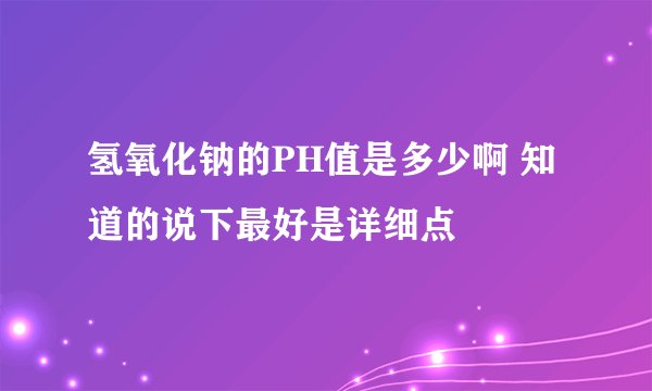 氢氧化钠的PH值是多少啊 知道的说下最好是详细点