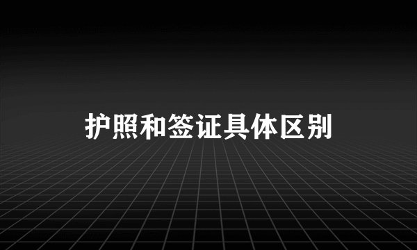 护照和签证具体区别