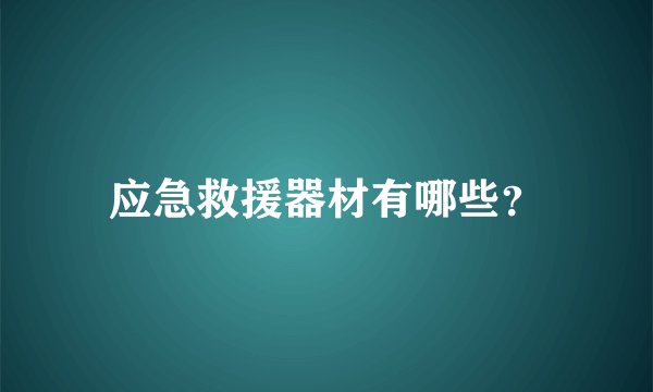 应急救援器材有哪些？