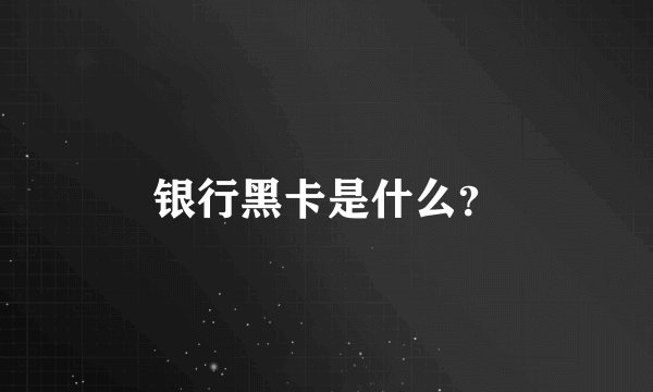 银行黑卡是什么？
