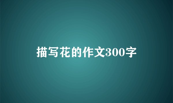 描写花的作文300字