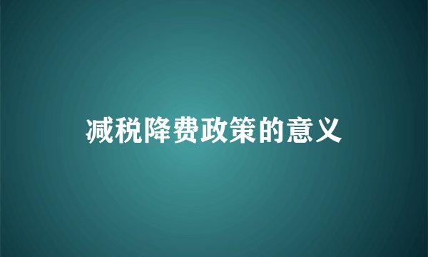 减税降费政策的意义