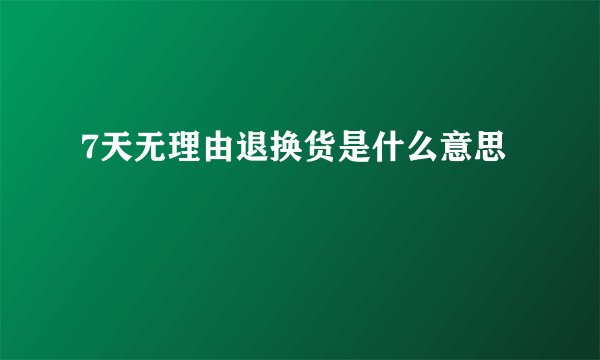 7天无理由退换货是什么意思