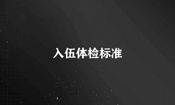 入伍体检标准