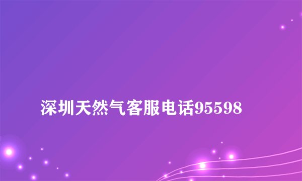 
深圳天然气客服电话95598

