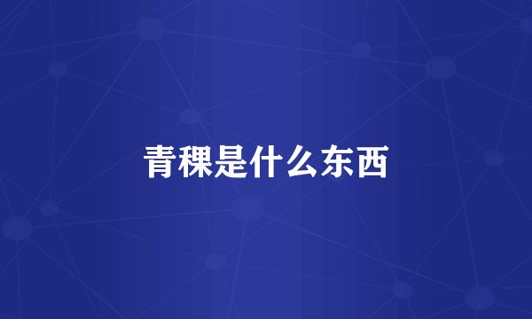 青稞是什么东西