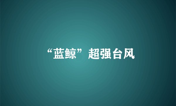 “蓝鲸”超强台风
