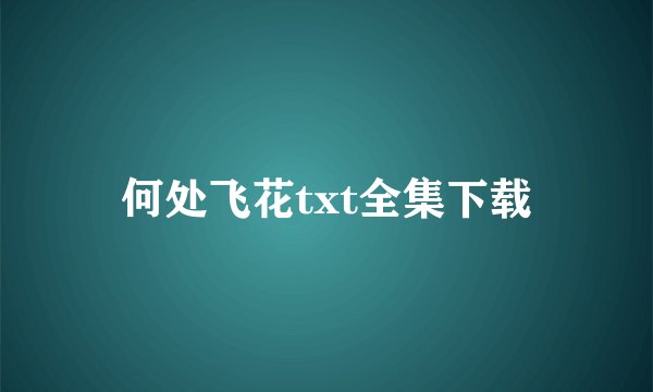 何处飞花txt全集下载
