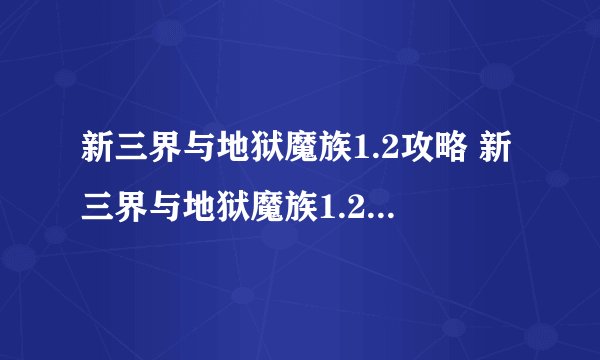 新三界与地狱魔族1.2攻略 新三界与地狱魔族1.2攻略秘籍