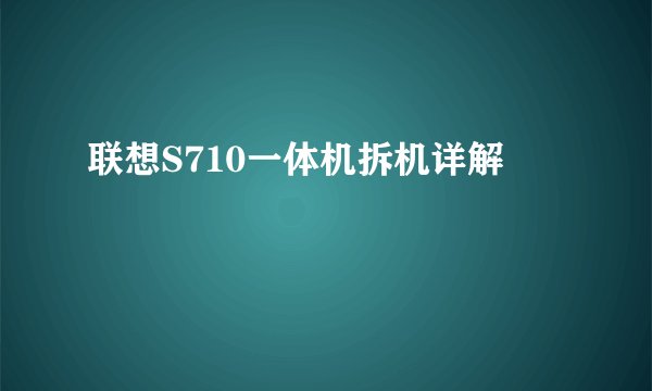 联想S710一体机拆机详解