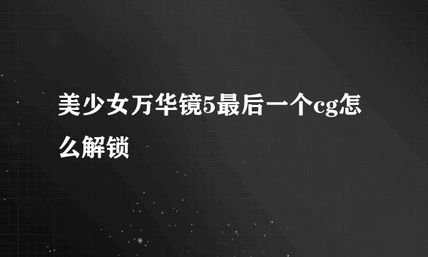 美少女万华镜5最后一个cg怎么解锁