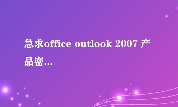 急求office outlook 2007 产品密匙！！！