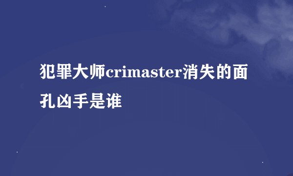 犯罪大师crimaster消失的面孔凶手是谁