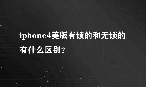 iphone4美版有锁的和无锁的有什么区别？