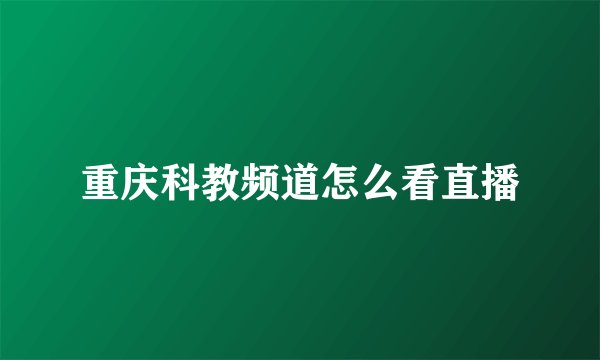 重庆科教频道怎么看直播