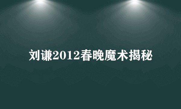 刘谦2012春晚魔术揭秘