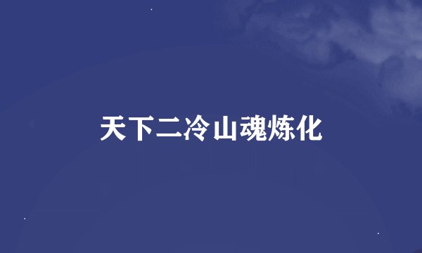天下二冷山魂炼化