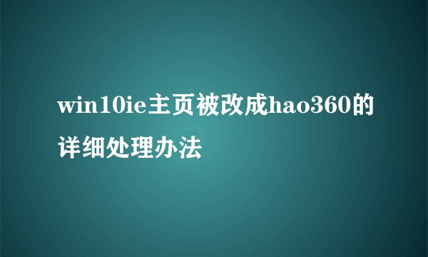 win10ie主页被改成hao360的详细处理办法