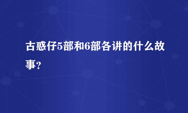 古惑仔5部和6部各讲的什么故事？
