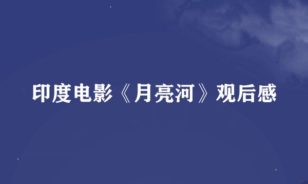 印度电影《月亮河》观后感