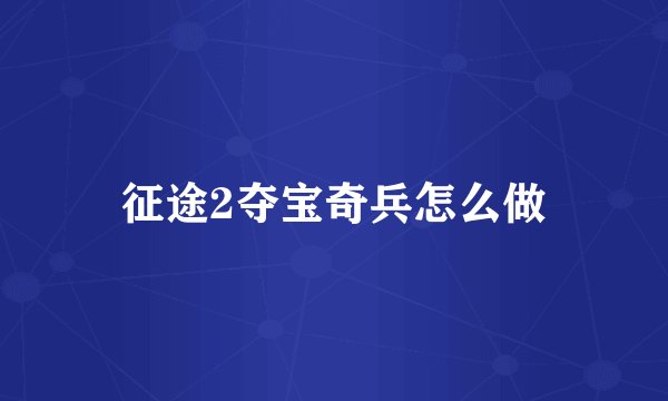 征途2夺宝奇兵怎么做