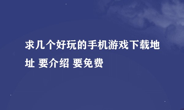 求几个好玩的手机游戏下载地址 要介绍 要免费